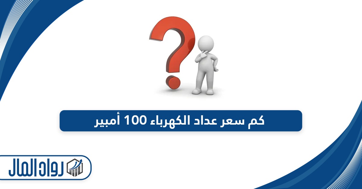 كم سعر عداد الكهرباء 100 أمبير في السعودية