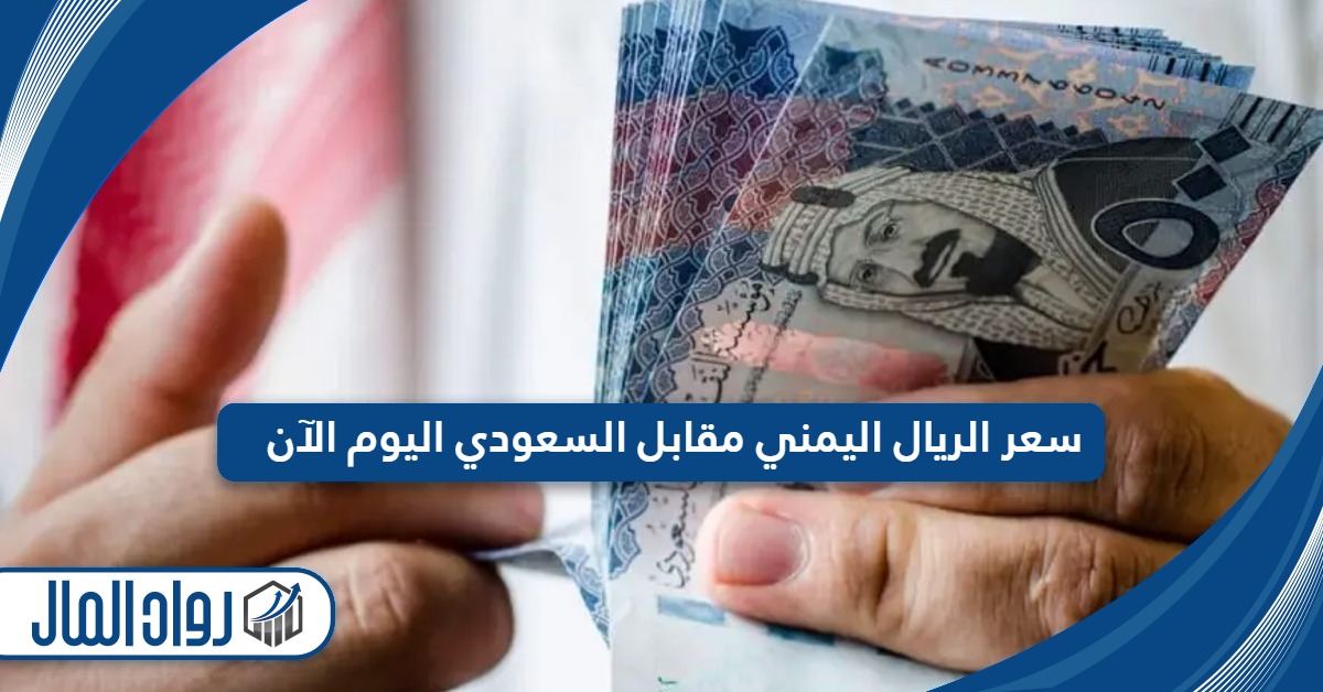 سعر الريال اليمني مقابل السعودي اليوم الآن